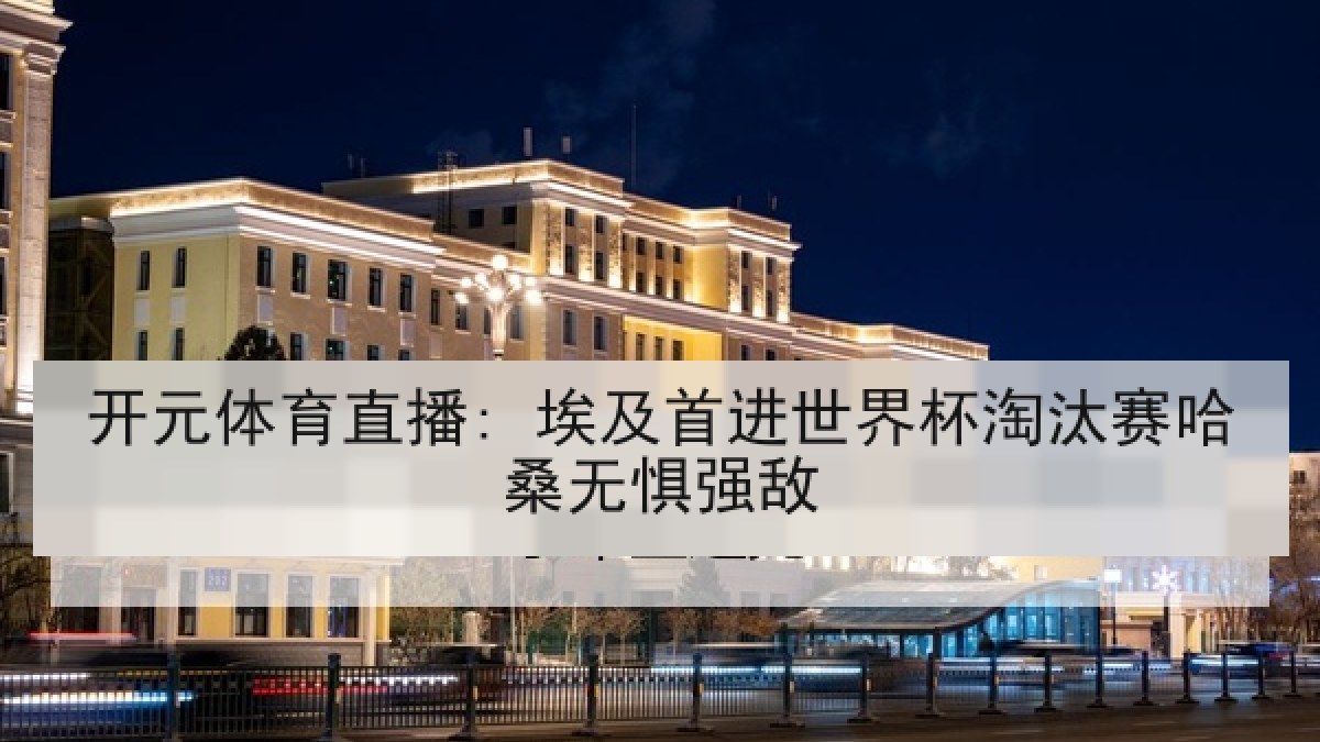 开元体育直播: 埃及首进世界杯淘汰赛哈桑无惧强敌 开元体育直播: 埃及首进世界杯淘汰赛哈桑无惧强敌