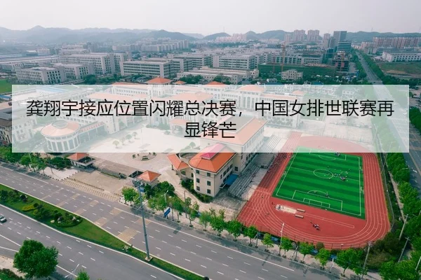 龚翔宇接应位置闪耀总决赛，中国女排世联赛再显锋芒