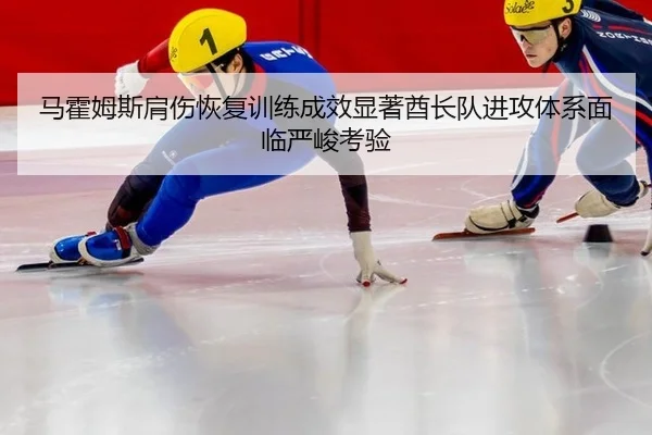 马霍姆斯肩伤恢复训练成效显著酋长队进攻体系面临严峻考验